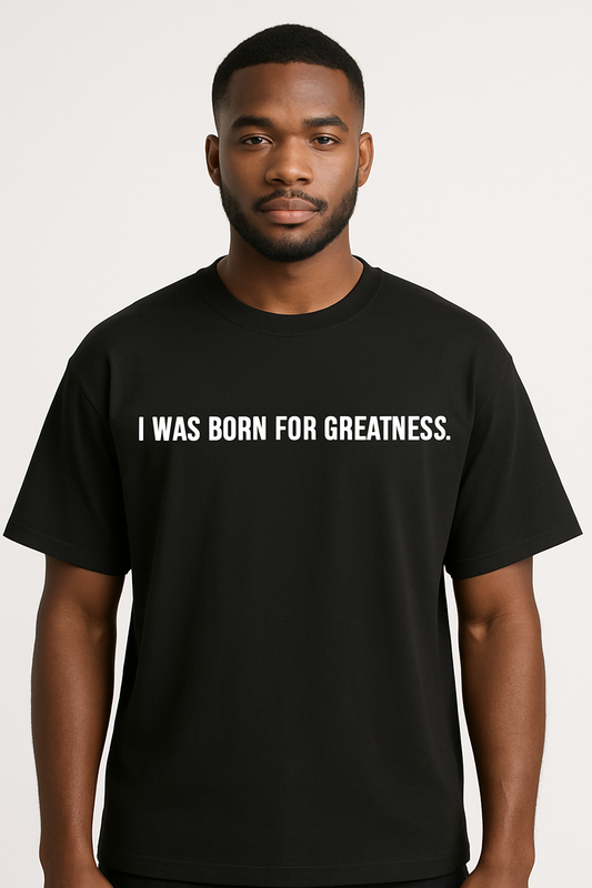 I was born for greatness. T-shirt